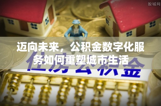 佛冈迈向未来，公积金数字化服务如何重塑城市生活
