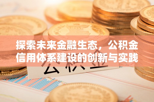 佛冈探索未来金融生态，公积金信用体系建设的创新与实践