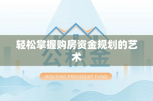 佛冈轻松掌握购房资金规划的艺术