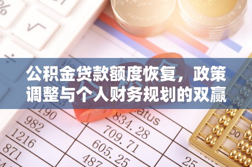 佛冈公积金贷款额度恢复，政策调整与个人财务规划的双赢之道