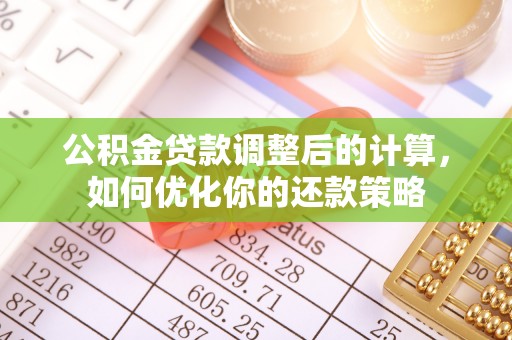 佛冈公积金贷款调整后的计算，如何优化你的还款策略